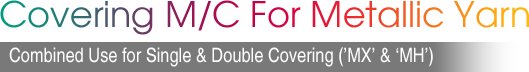Covering M/C for matallic yarn (combined use for single & double covering)