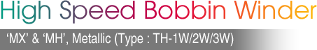 High Speed Bobbin Winder (‘MX’ & ‘MH’, Metallic )